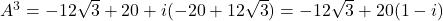 A^3=-12\sqrt{3}+20 + i(-20+12\sqrt{3})=-12\sqrt{3}+20 (1-i)