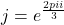 j=e^{\frac{2pi i}{3}}