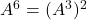 A^6=(A^3)^2