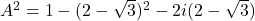 A^2=1-(2-\sqrt 3)^2-2i(2-\sqrt 3)