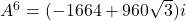 A^6=(-1664+960\sqrt{3})i