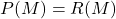 P(M)=R(M)