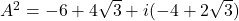 A^2=-6+4\sqrt{3}+i(-4+2\sqrt{3})