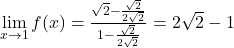 \lim\limits_{x\to 1} f(x)=\frac{\sqrt{2}-\frac{\sqrt{2}}{2\sqrt{2}}}{1-\frac{\sqrt{2}}{2\sqrt{2}}}=2\sqrt{2}-1