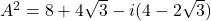 A^2=8+4\sqrt 3-i(4-2\sqrt 3)